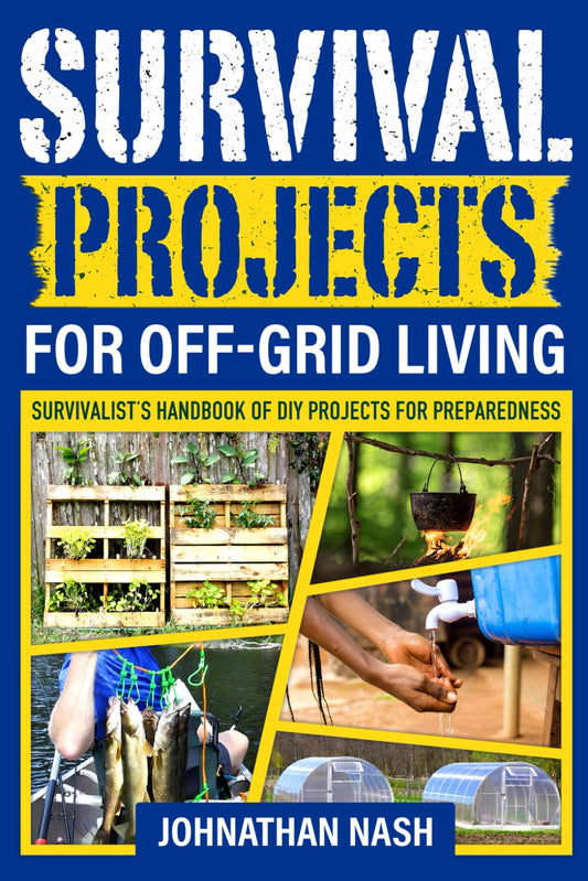 Survival Projects for Off-Grid Living: Survivalist's Handbook of DIY Projects for Preparedness