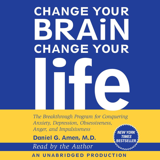 Change Your Brain, Change Your Life: The Breakthrough Program for Conquering Anxiety, Depression, Obsessiveness, Anger, and Impulsiveness