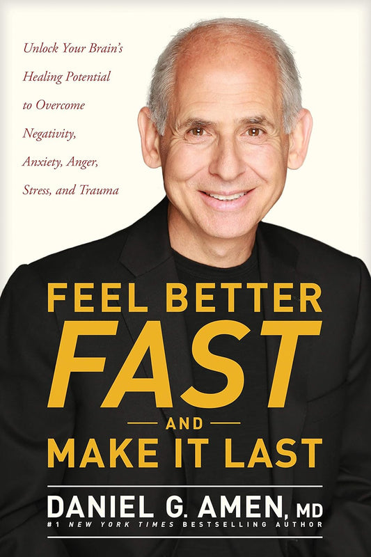 Feel Better Fast and Make It Last: Unlock Your Brain’s Healing Potential to Overcome Negativity, Anxiety, Anger, Stress, and Trauma