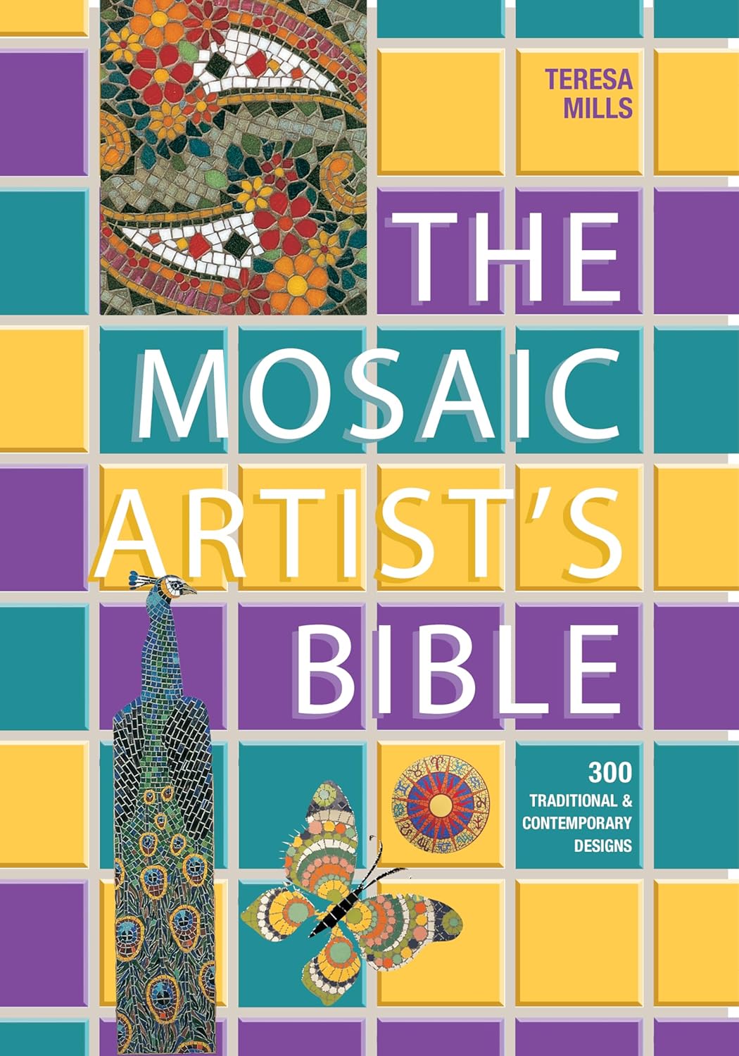 The Mosaic Artist's Bible: 300 Traditional and Contemporary Designs